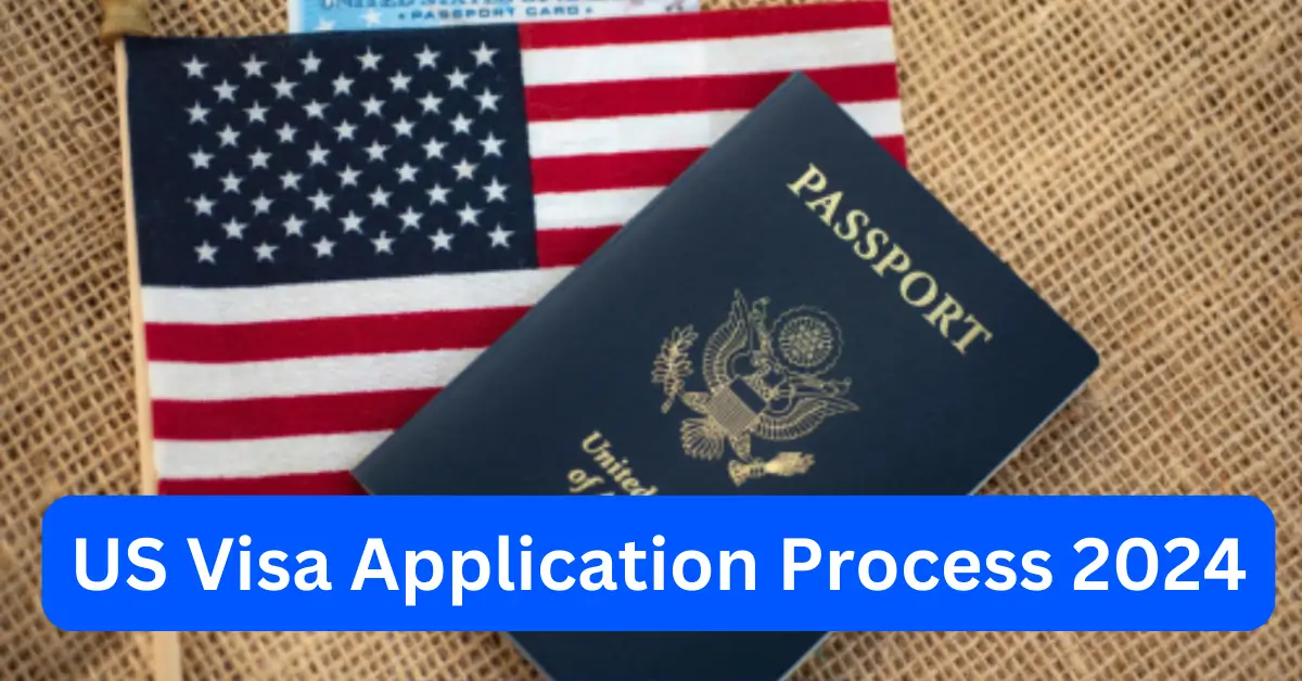 US Visa Application Process 2024